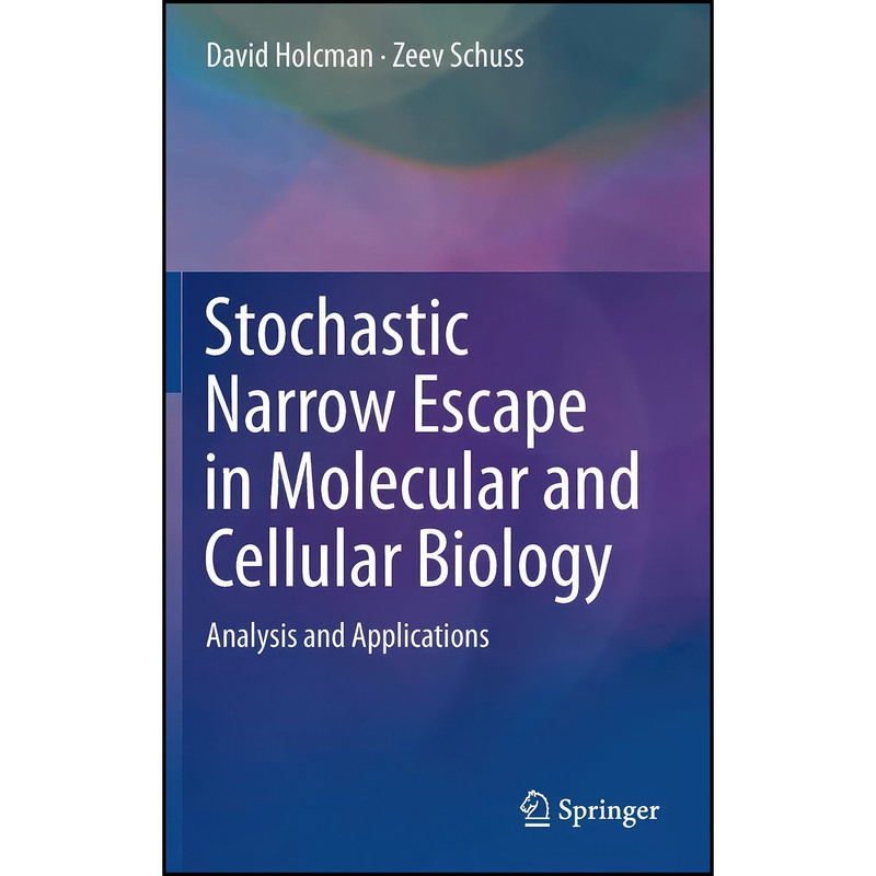 کتاب Stochastic Narrow Escape in Molecular and Cellular Biology اثر David Holcman and Zeev Schuss انتشارات Springer
