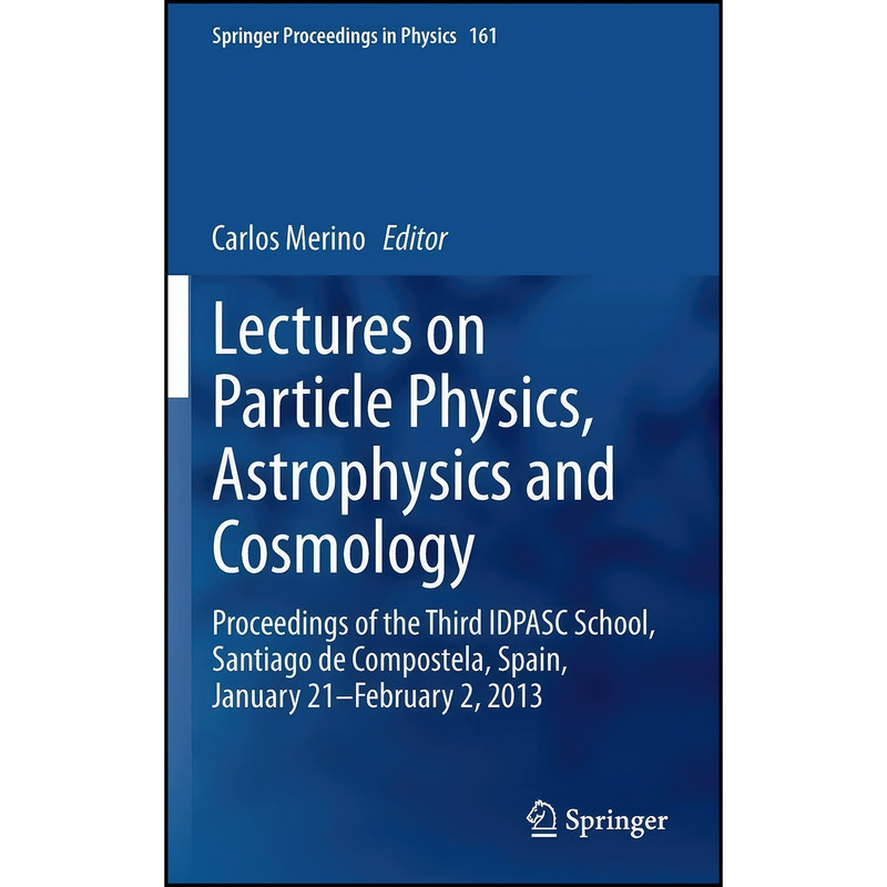 کتاب Lectures on Particle Physics, Astrophysics and Cosmology اثر Carlos Merino انتشارات Springer