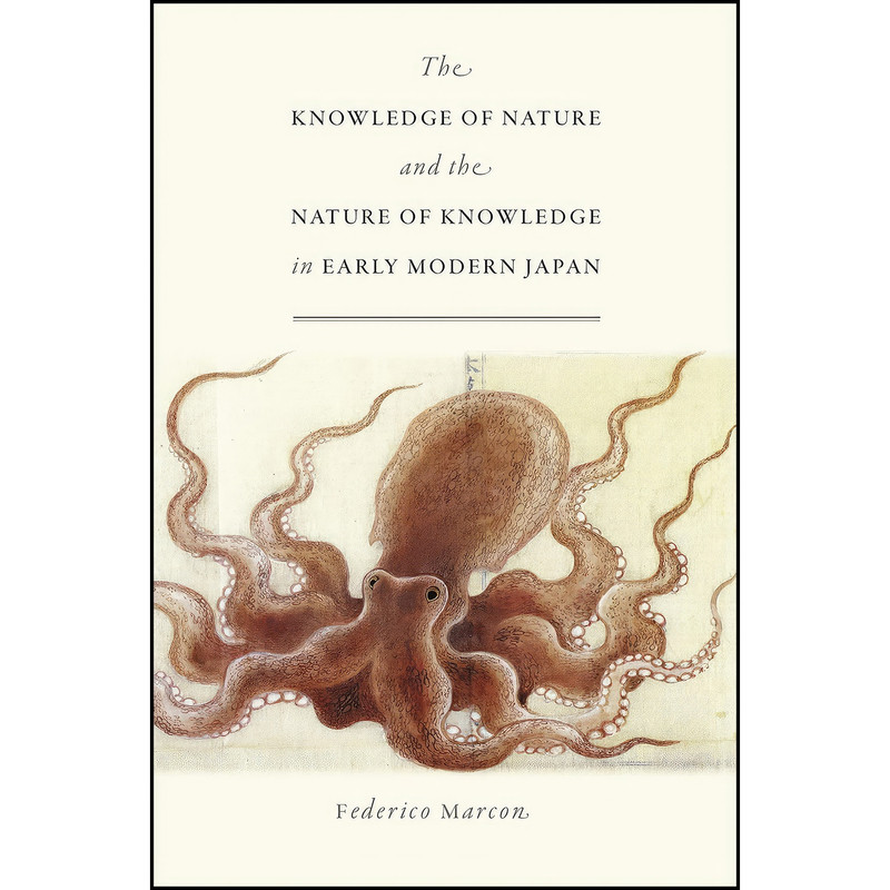 کتاب The Knowledge of Nature and the Nature of Knowledge in Early Modern Japan  اثر Federico Marcon انتشارات University of Chicago Press