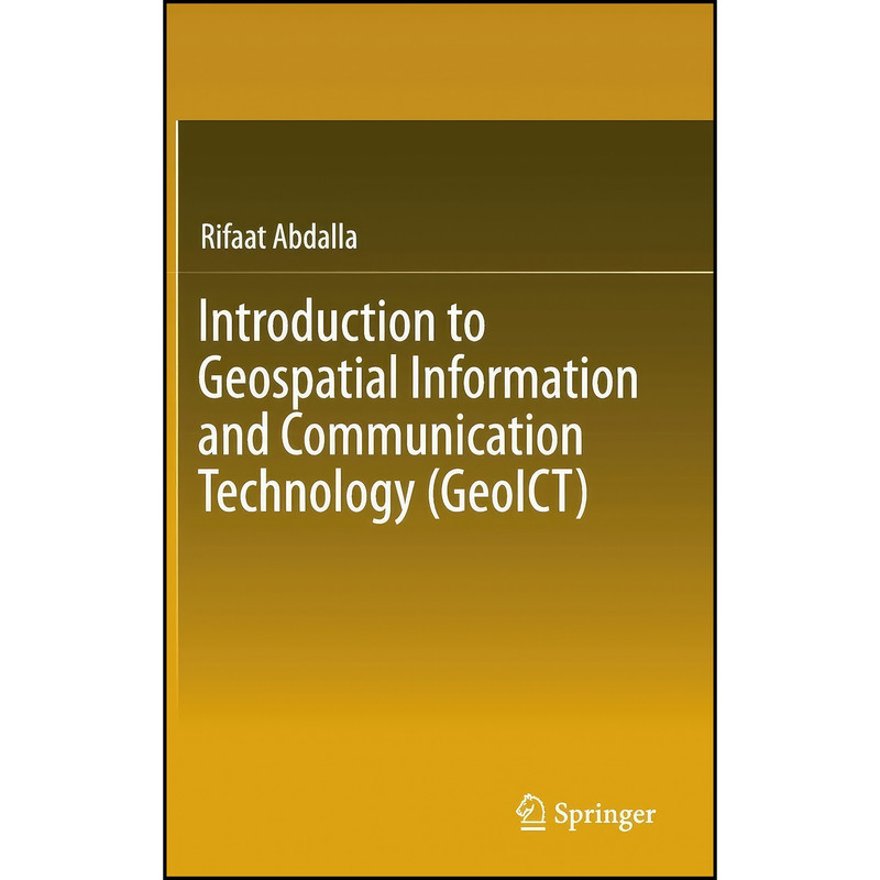کتاب Introduction to Geospatial Information and Communication Technology  اثر Rifaat Abdalla انتشارات Springer