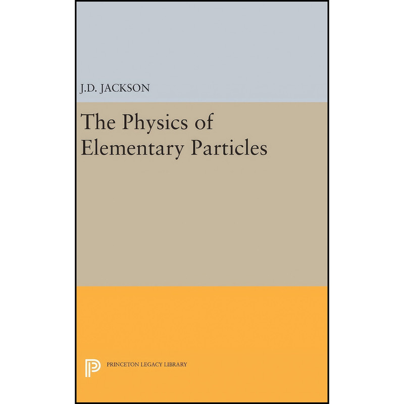 کتاب Physics of Elementary Particles اثر John David Jackson انتشارات Princeton University Press