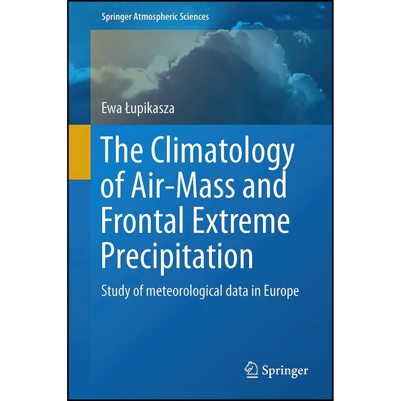 کتاب The Climatology of Air-Mass and Frontal Extreme Precipitation اثر Ewa iupikasza انتشارات Springer