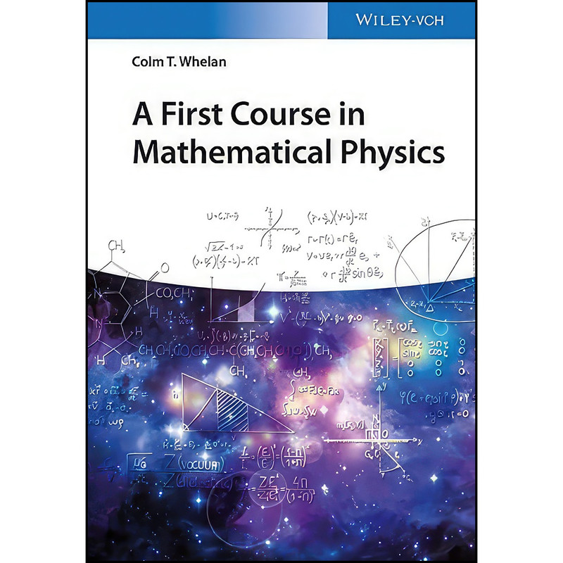 کتاب A First Course in Mathematical Physics  اثر Colm T. Whelan انتشارات Wiley