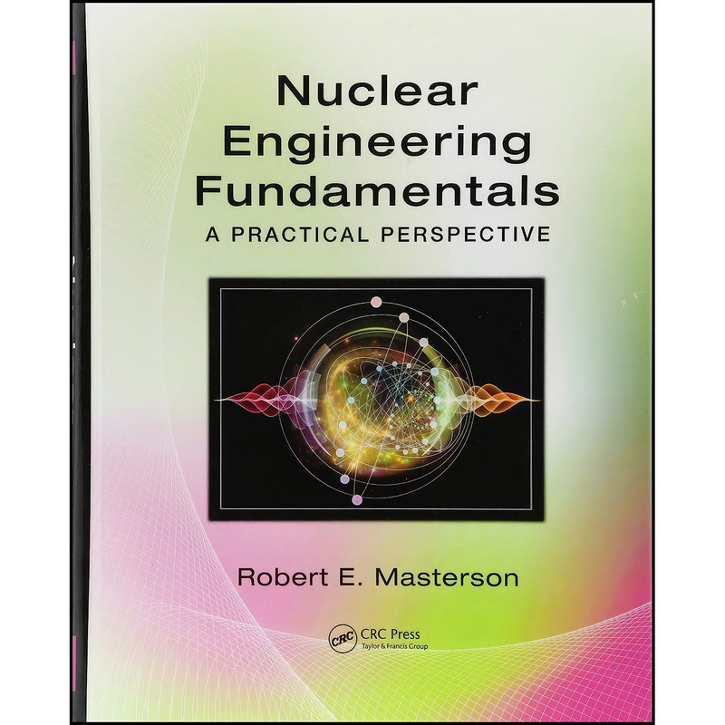 کتاب Nuclear Engineering Fundamentals اثر Robert E. Masterson انتشارات CRC Press
