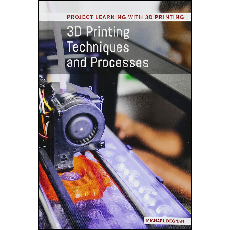 کتاب 3d Printing Techniques and Processes  اثر Michael Degnan انتشارات Cavendish Square