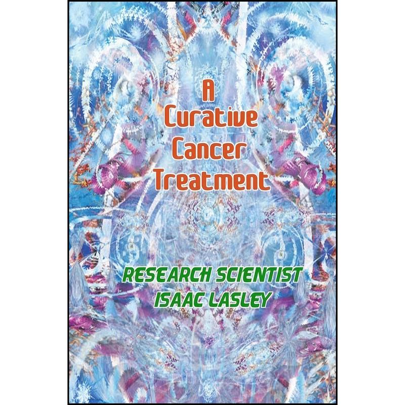 کتاب A Curative Cancer Treatment اثر Isaac Lasley انتشارات تازه ها