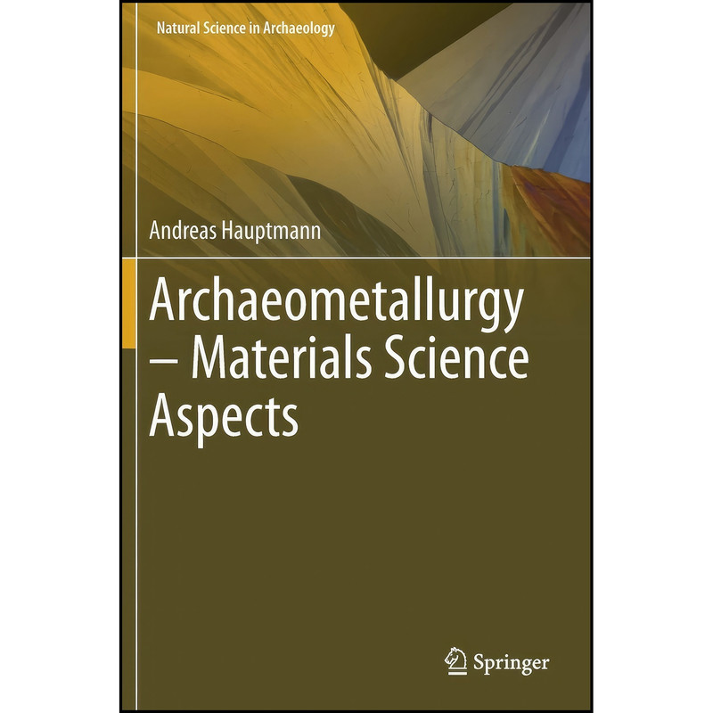کتاب Archaeometallurgy – Materials Science Aspects  اثر Andreas Hauptmann انتشارات Springer