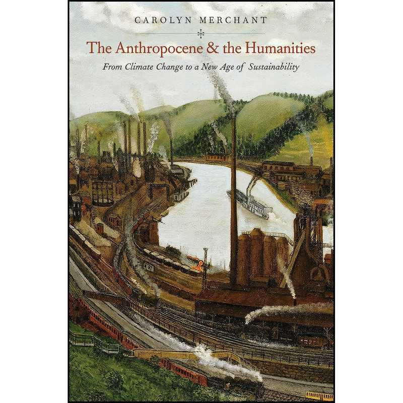 کتاب The Anthropocene and the Humanities اثر Carolyn Merchant انتشارات Yale University Press