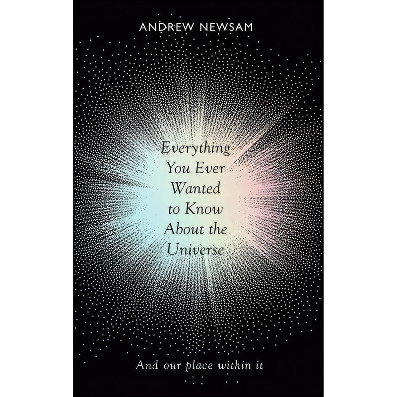 کتاب Everything You Ever Wanted to Know About the Universe اثر Andrew Newsam انتشارات Elliott Thompson