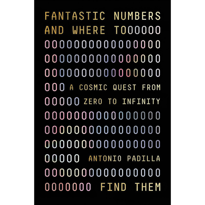 کتاب Fantastic Numbers and Where to Find Them اثر Tony Padilla and Antonio Padilla انتشارات Farrar, Straus and Giroux