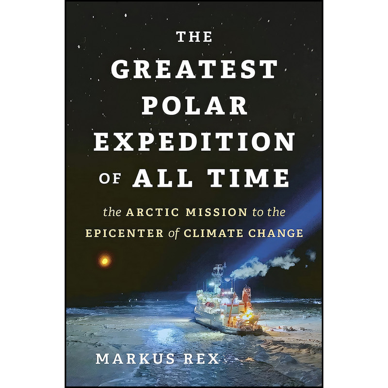 کتاب The Greatest Polar Expedition of All Time اثر Markus Rex and Sarah Pybus انتشارات Greystone Books