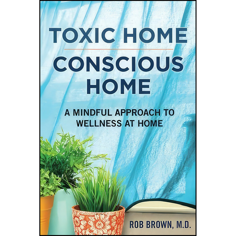 کتاب Toxic Home/Conscious Home اثر Rob Brown MD انتشارات تازه ها