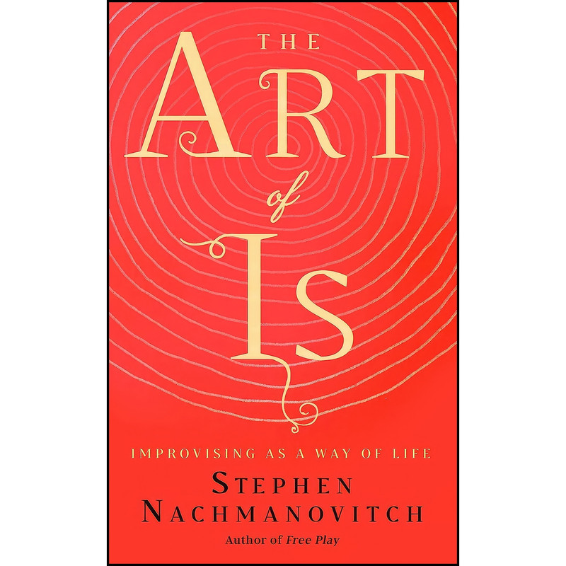 کتاب The Art of Is اثر Stephen Nachmanovitch انتشارات New World Library