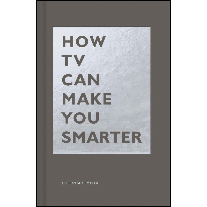 کتاب How TV Can Make You Smarter اثر Allison Shoemaker انتشارات Chronicle Books