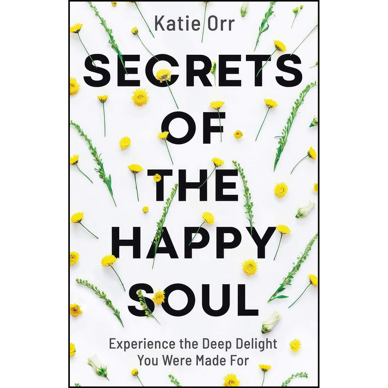 کتاب Secrets of the Happy Soul اثر Katie Orr انتشارات Bethany House Publishers