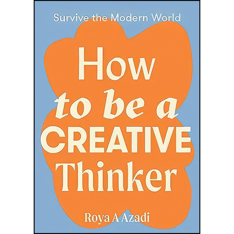 کتاب How to Be a Creative Thinker  اثر Roya A Azadi انتشارات Hardie Grant