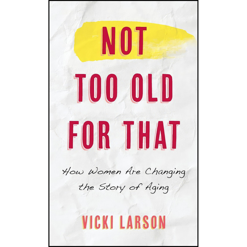 کتاب Not Too Old for That اثر Vicki Larson and Wednesday Martin انتشارات Rowman & Littlefield Publishers