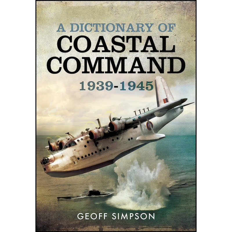 کتاب A Dictionary of Coastal Command 1939 - 1945 اثر Geoff Simpson انتشارات Pen and Sword Aviation