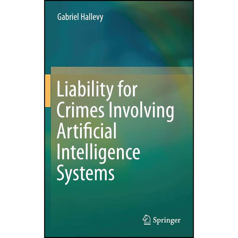 کتاب Liability for Crimes Involving Artificial Intelligence Systems اثر Gabriel Hallevy انتشارات Springer