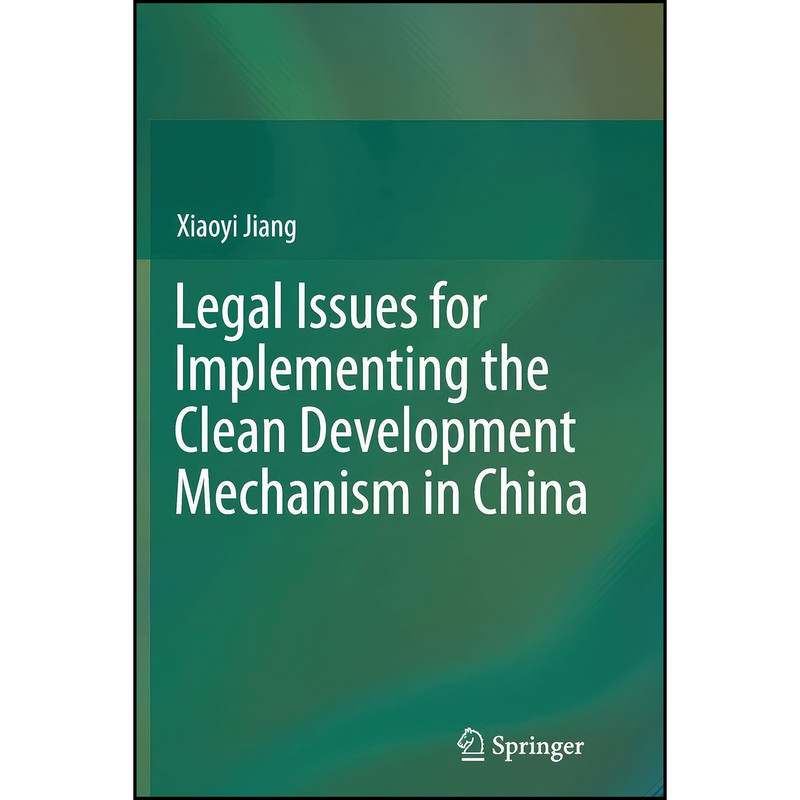کتاب Legal Issues for Implementing the Clean Development Mechanism in China اثر Xiaoyi Jiang انتشارات Springer