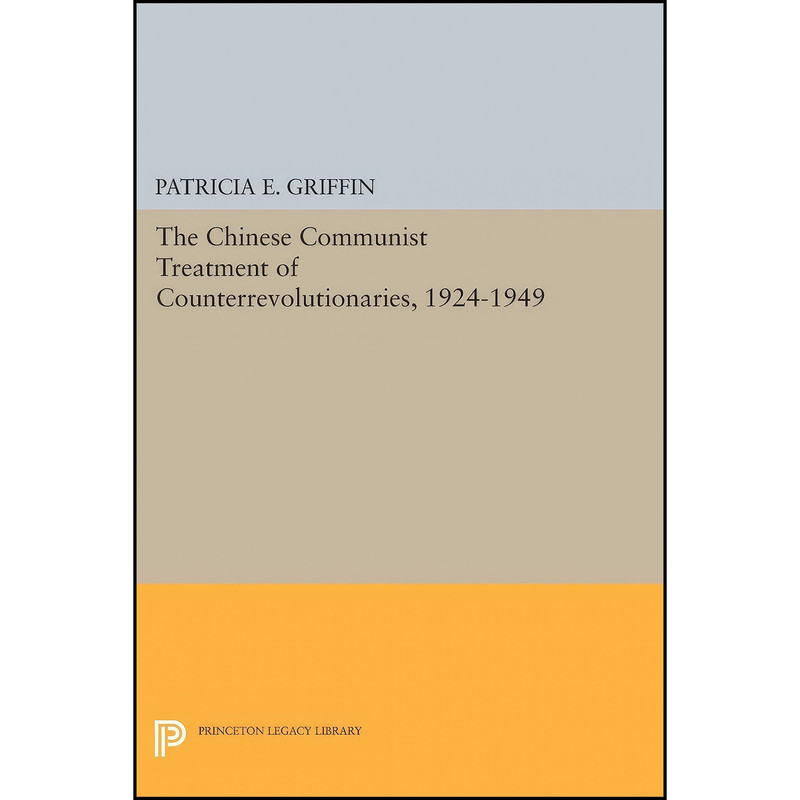 کتاب The Chinese Communist Treatment of Counterrevolutionaries, 1924-1949  اثر Patricia E. Griffin انتشارات Princeton University Press