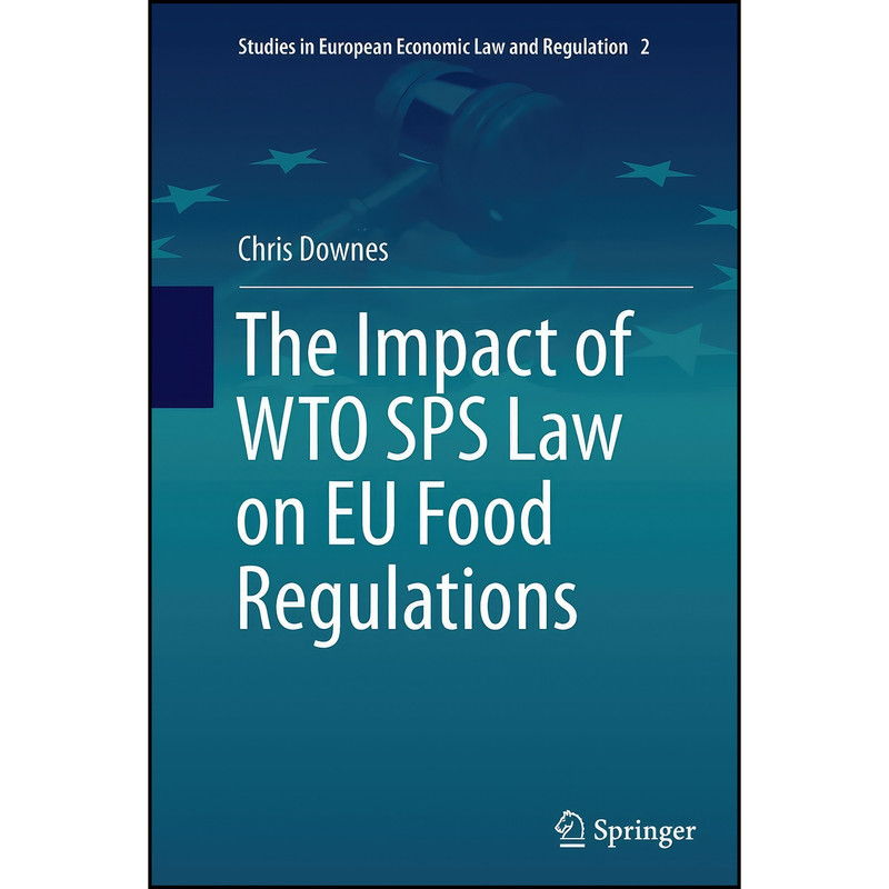 کتاب The Impact of WTO SPS Law on EU Food Regulations  اثر Chris Downes انتشارات Springer
