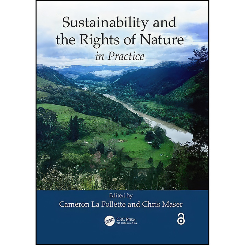 کتاب Sustainability and the Rights of Nature in Practice  اثر Cameron La Follette and Chris Maser انتشارات CRC Press