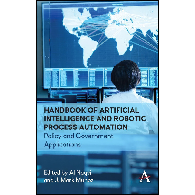 کتاب Handbook of Artificial Intelligence and Robotic Process Automation اثر Al Naqvi and J. Mark Munoz انتشارات Anthem Press