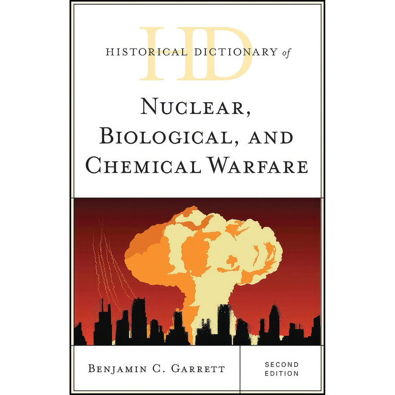 کتاب Historical Dictionary of Nuclear, Biological, and Chemical Warfare  اثر Benjamin C. Garrett انتشارات Rowman & Littlefield Publishers