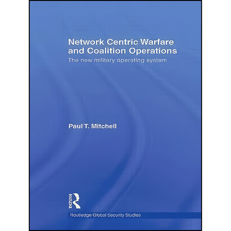 کتاب Network Centric Warfare and Coalition Operations اثر Paul T. Mitchell انتشارات Routledge