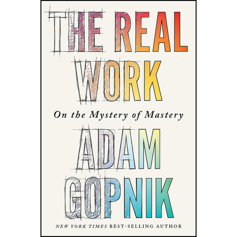کتاب The Real Work اثر Adam Gopnik انتشارات Liveright