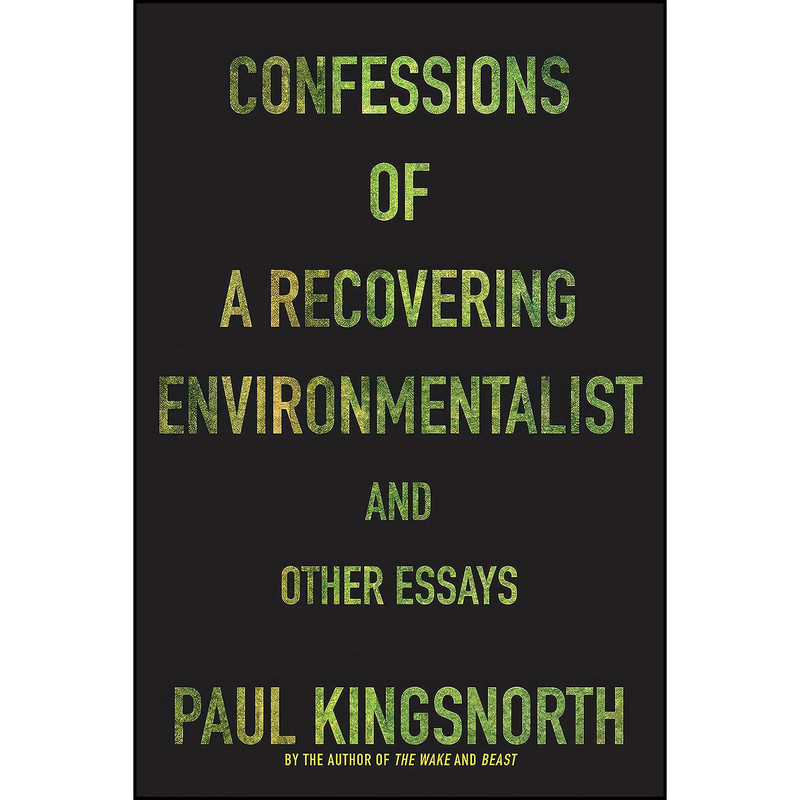 کتاب Confessions of a Recovering Environmentalist and Other Essays اثر Paul Kingsnorth انتشارات Graywolf Press
