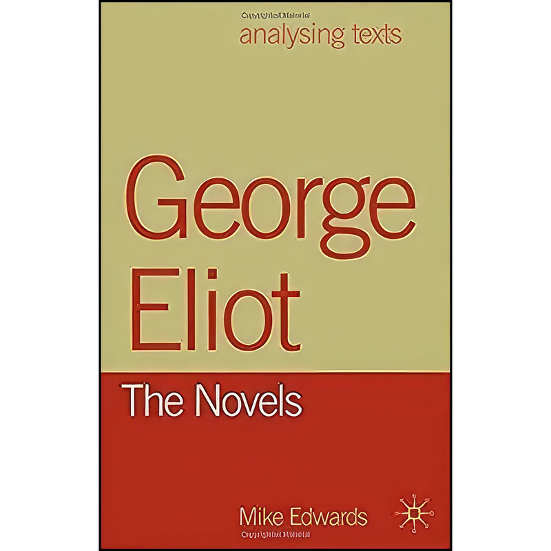 کتاب George Eliot The Novels اثر Mike Edwards انتشارات PALGRAVE