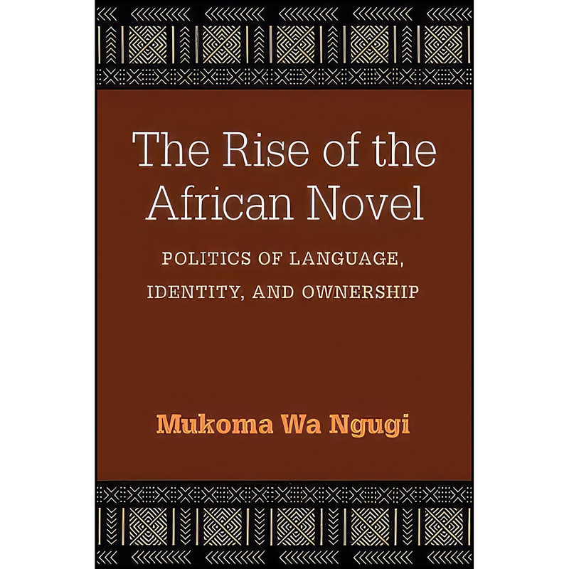کتاب The Rise of the African Novel اثر Mukoma Wa Ngugi انتشارات University of Michigan Press