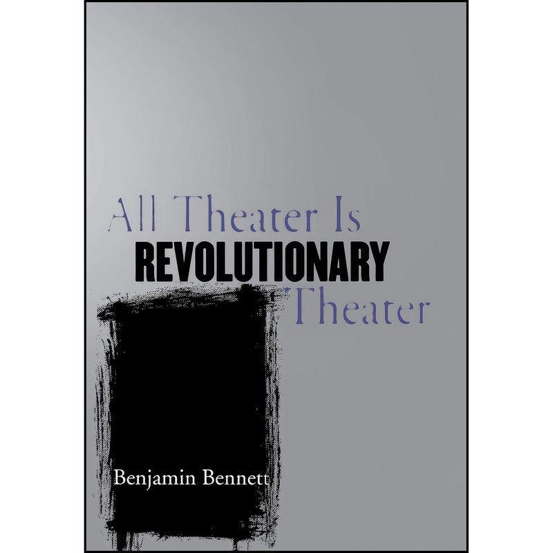 کتاب All Theater Is Revolutionary Theater اثر Benjamin Bennett انتشارات Cornell University Press