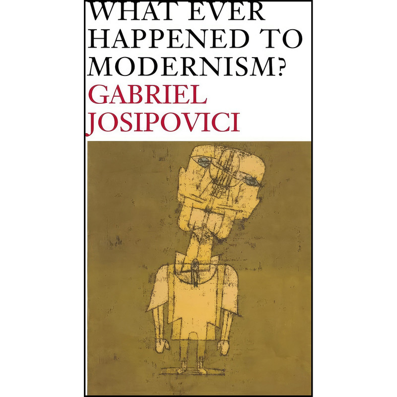 کتاب What Ever Happened to Modernism? اثر Gabriel Josipovici انتشارات Yale University Press