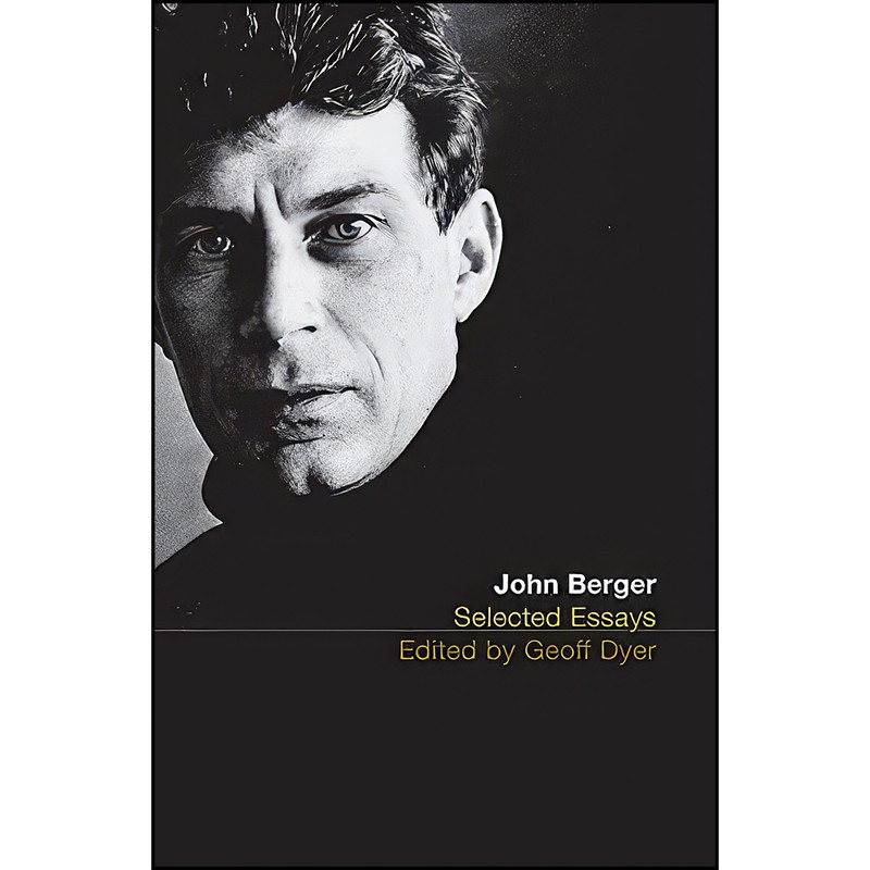 کتاب The Selected Essays of John Berger اثر Geoff Dyer and John Berger انتشارات Bloomsbury Publishing Plc