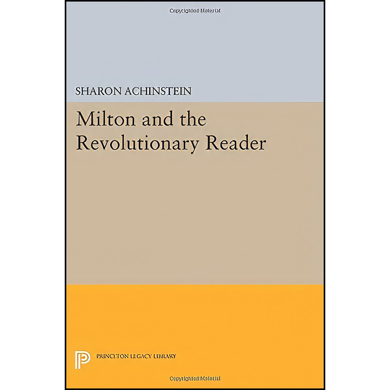 کتاب Milton and the Revolutionary Reader  اثر Sharon Achinstein انتشارات Princeton University Press