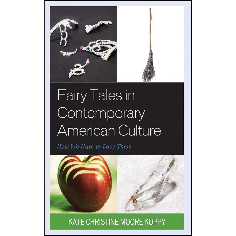 کتاب Fairy Tales in Contemporary American Culture اثر Kate Christine Moore Koppy انتشارات Lexington Books
