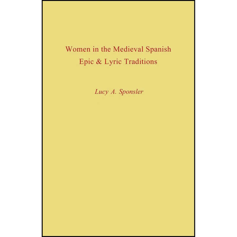 کتاب Women in the Medieval Spanish Epic and Lyric Traditions  اثر Lucy A. Sponsler انتشارات University Press of Kentucky