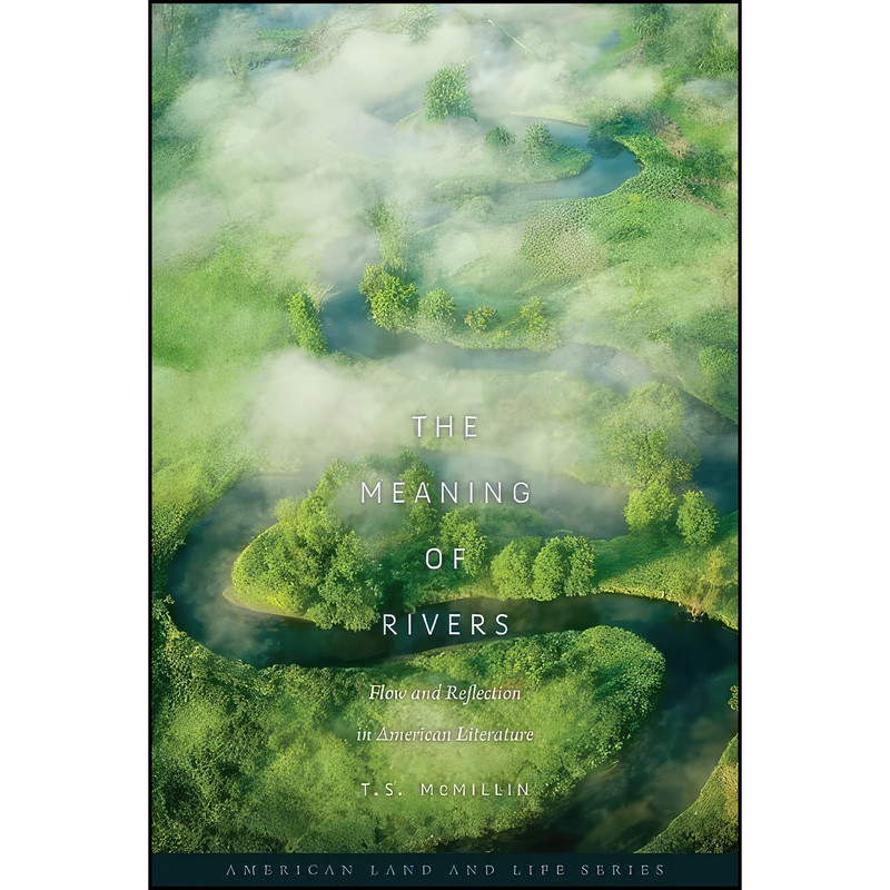 کتاب The Meaning of Rivers اثر T. S. McMillin انتشارات University Of Iowa Press