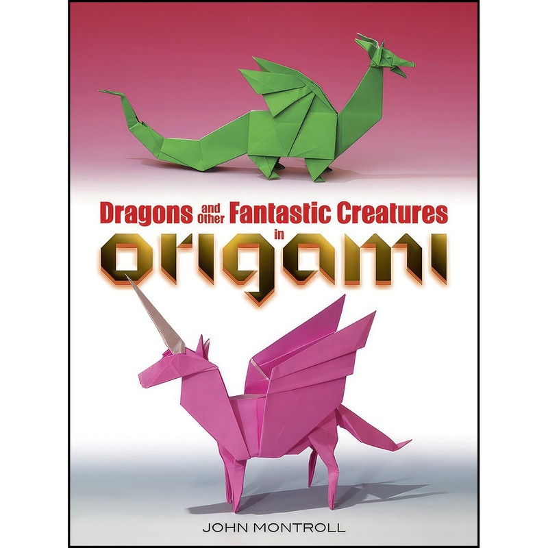 کتاب Dragons and Other Fantastic Creatures in Origami اثر John Montroll انتشارات Dover Publications