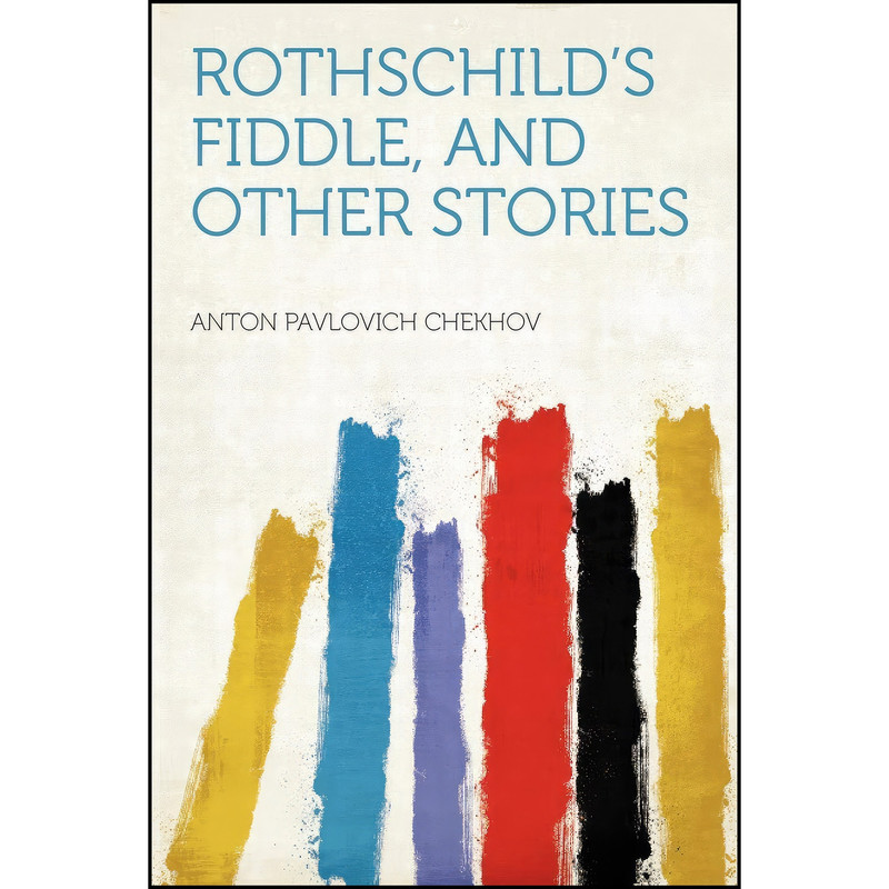 کتاب Rothschild's Fiddle, and Other Stories اثر Anton Chekhov انتشارات HardPress Publishing