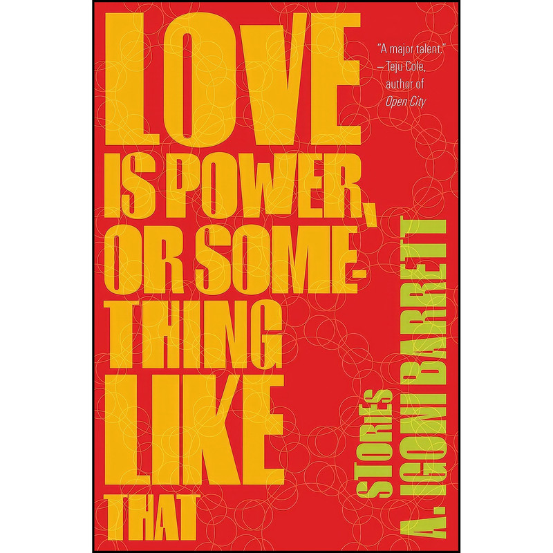 کتاب Love Is Power, or Something Like That اثر A. Igoni Barrett انتشارات Graywolf Press