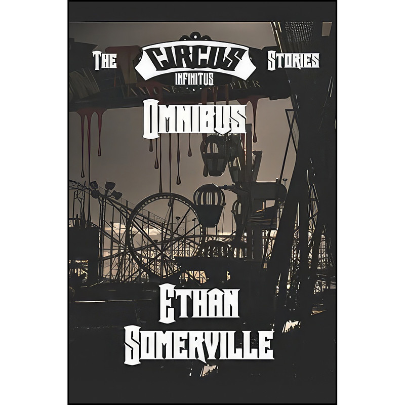 کتاب The Circus Infinitus Stories Omnibus اثر Ethan Somerville انتشارات تازه ها