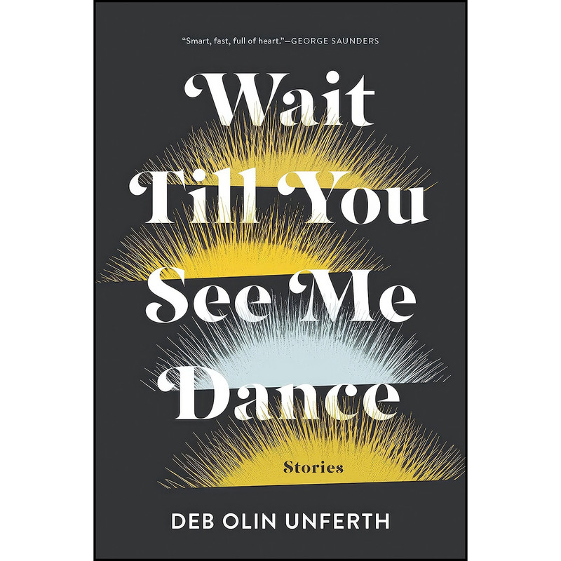 کتاب Wait Till You See Me Dance اثر Deb Olin Unferth انتشارات Graywolf Press