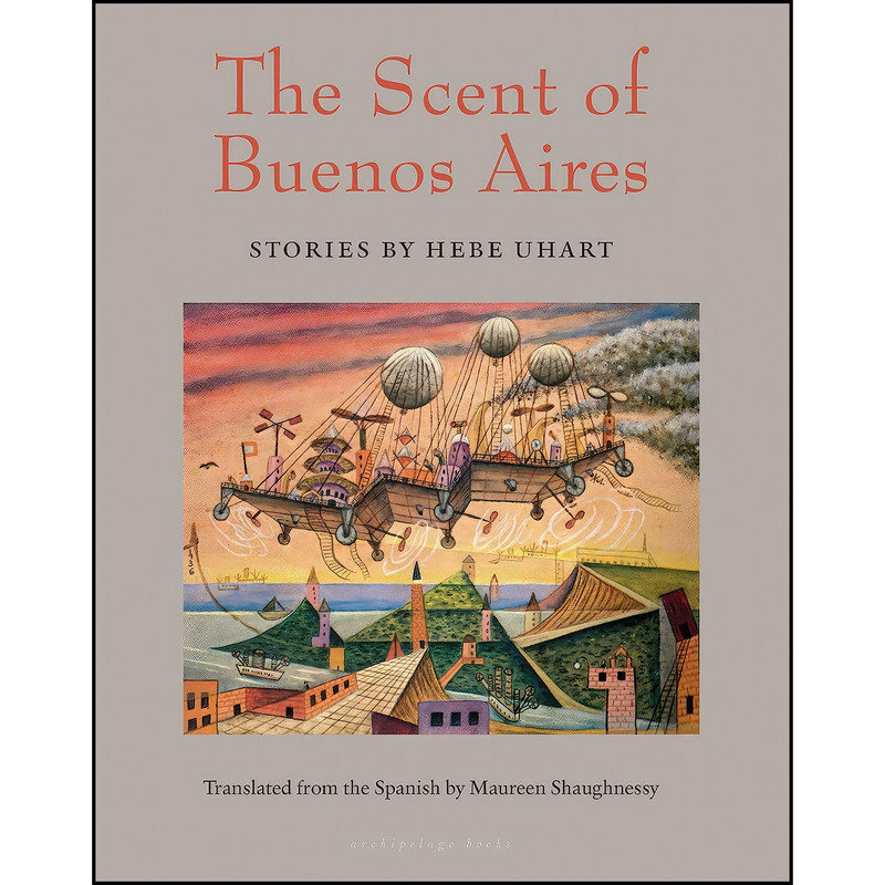 کتاب The Scent of Buenos Aires اثر HEBE UHART and Maureen Shaughnessy انتشارات Archipelago