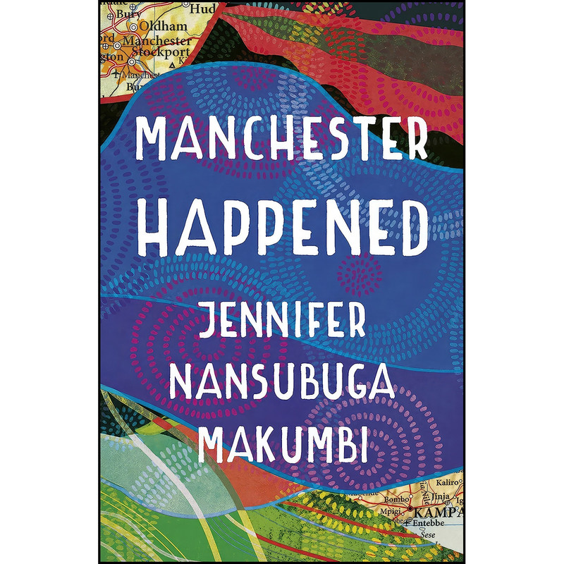کتاب Manchester Happened اثر Jennifer Nansubuga Makumbi انتشارات Oneworld Publications