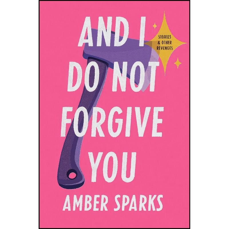 کتاب And I Do Not Forgive You اثر Amber Sparks انتشارات Liveright