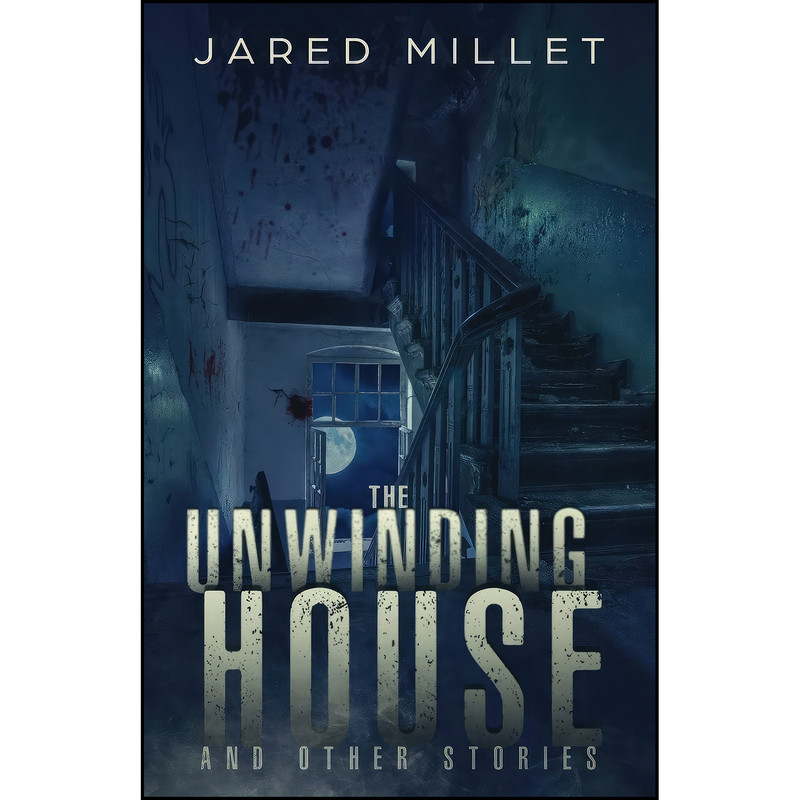 کتاب The Unwinding House and Other Stories اثر Jared Millet انتشارات تازه ها